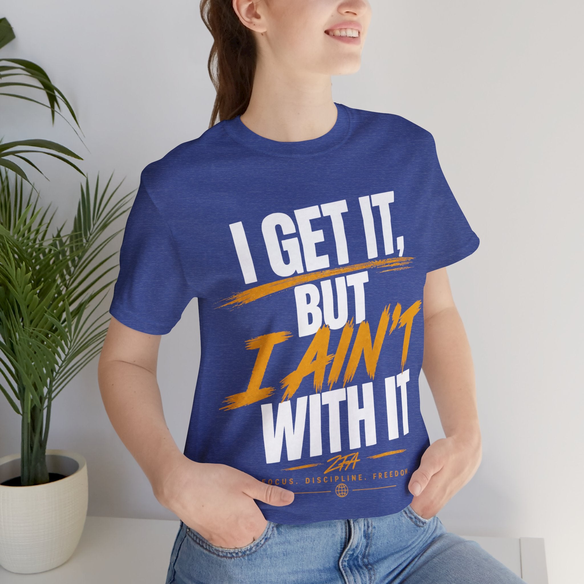 I Get It But I Ain't With It T-Shirt (White Words)