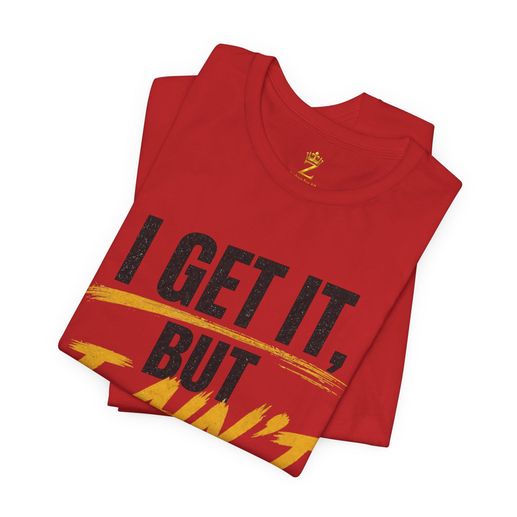 I Get It But I Ain't With It T-Shirt (Black Words)