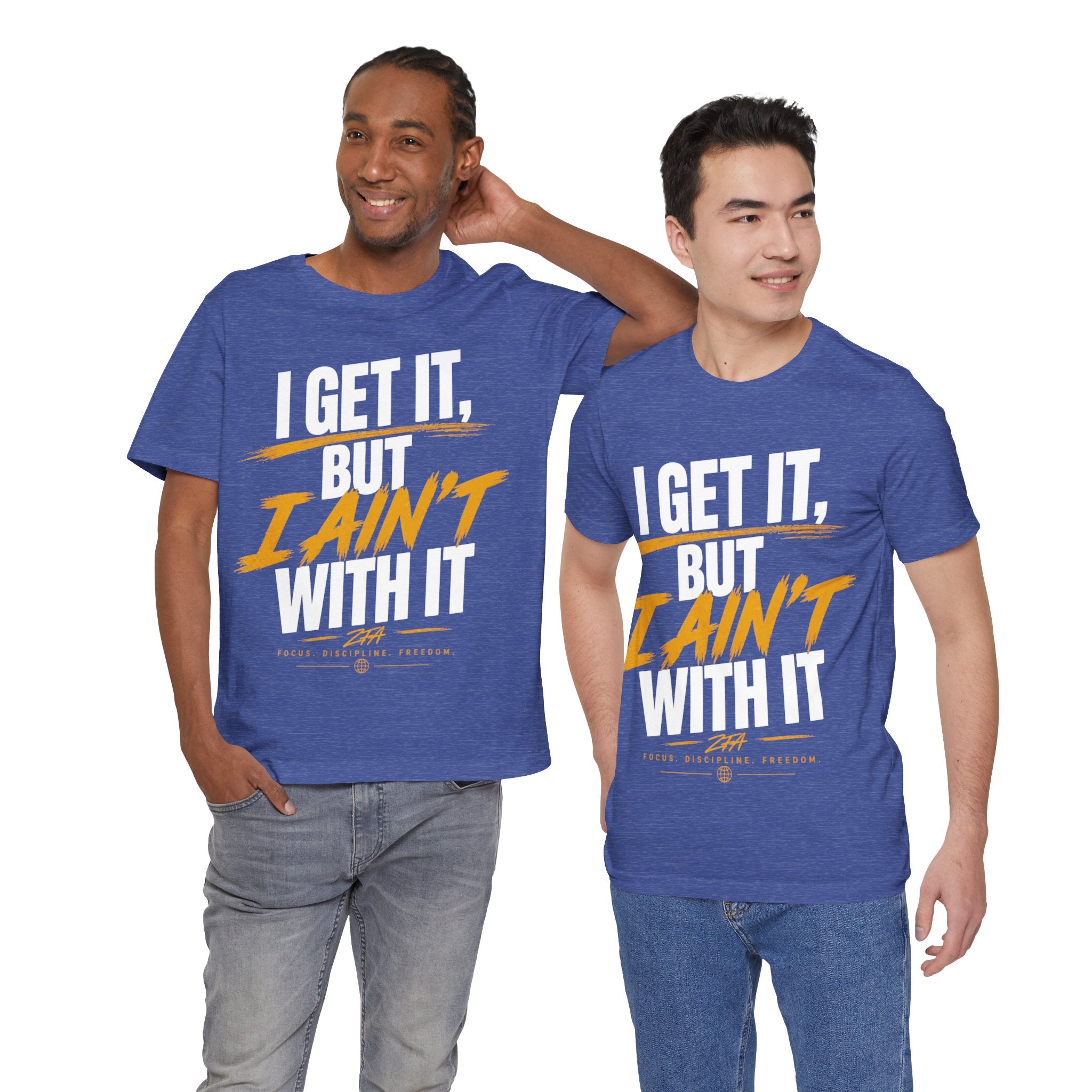 I Get It But I Ain't With It T-Shirt (White Words)