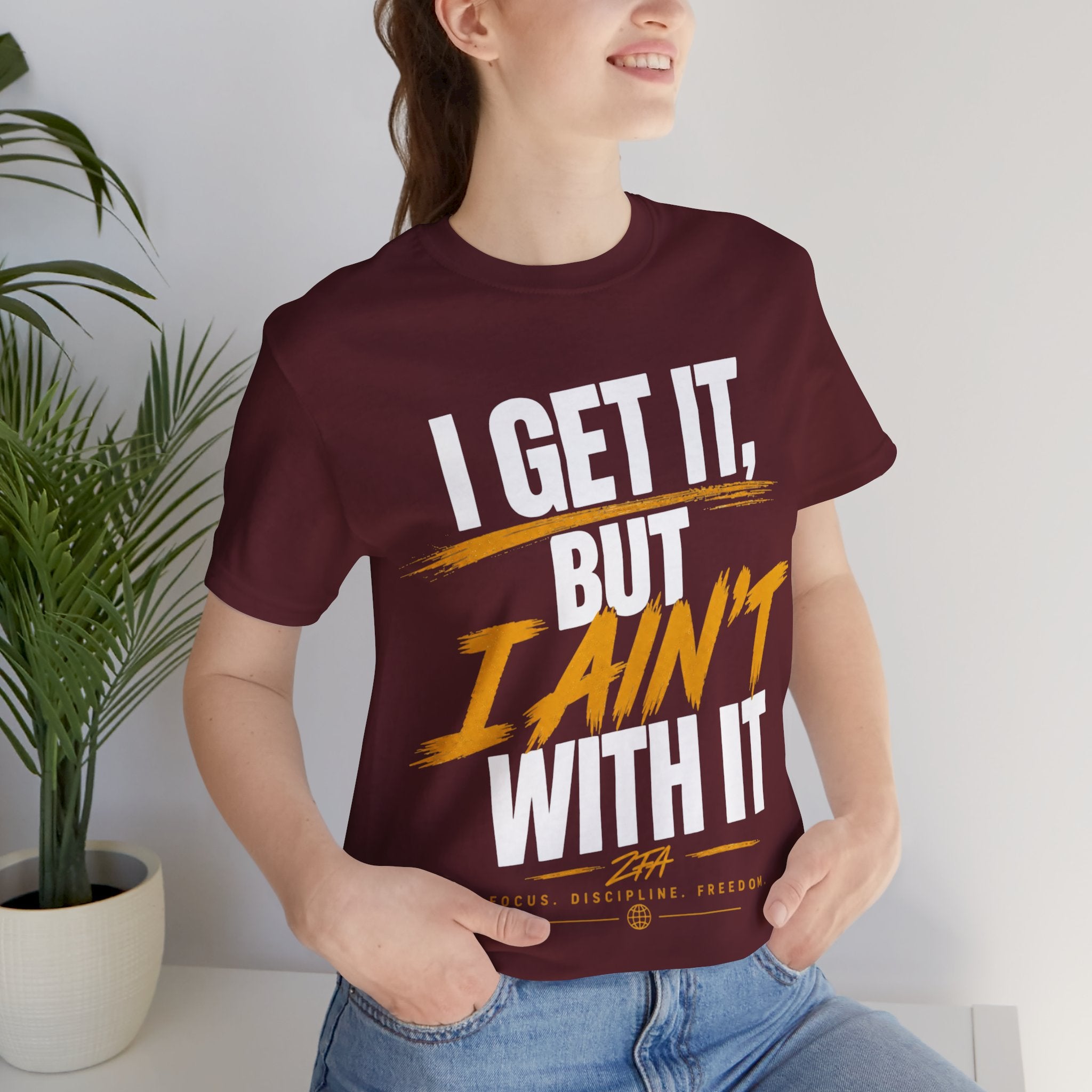 I Get It But I Ain't With It T-Shirt (White Words)