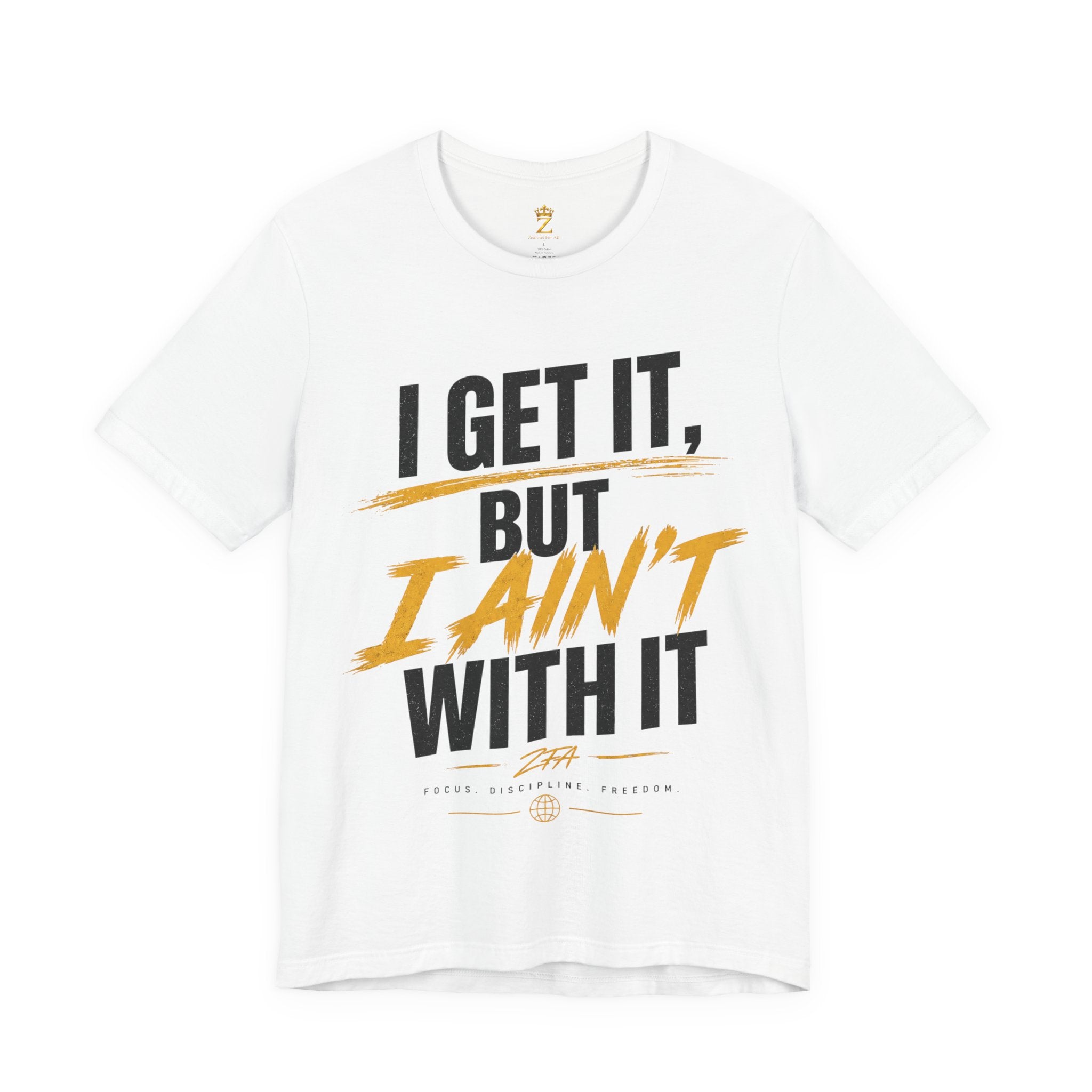 I Get It But I Ain't With It T-Shirt (Black Words)