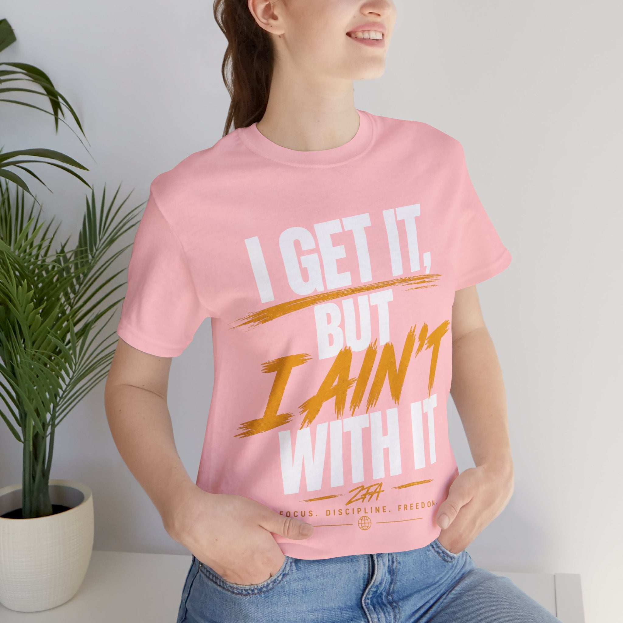 I Get It But I Ain't With It T-Shirt (White Words)