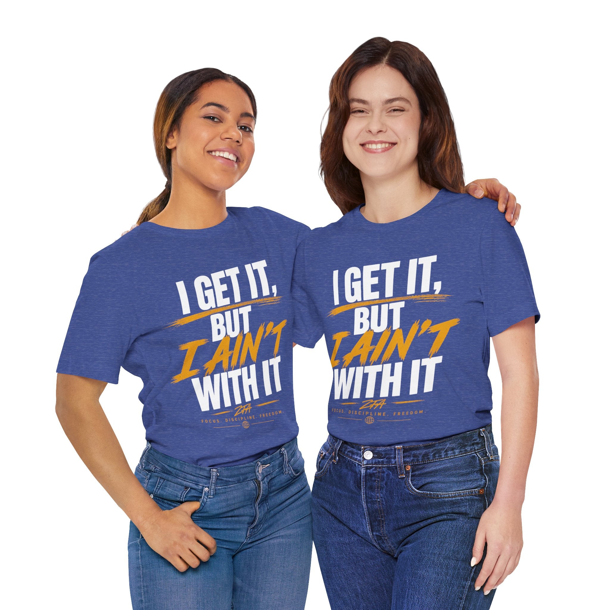 I Get It But I Ain't With It T-Shirt (White Words)