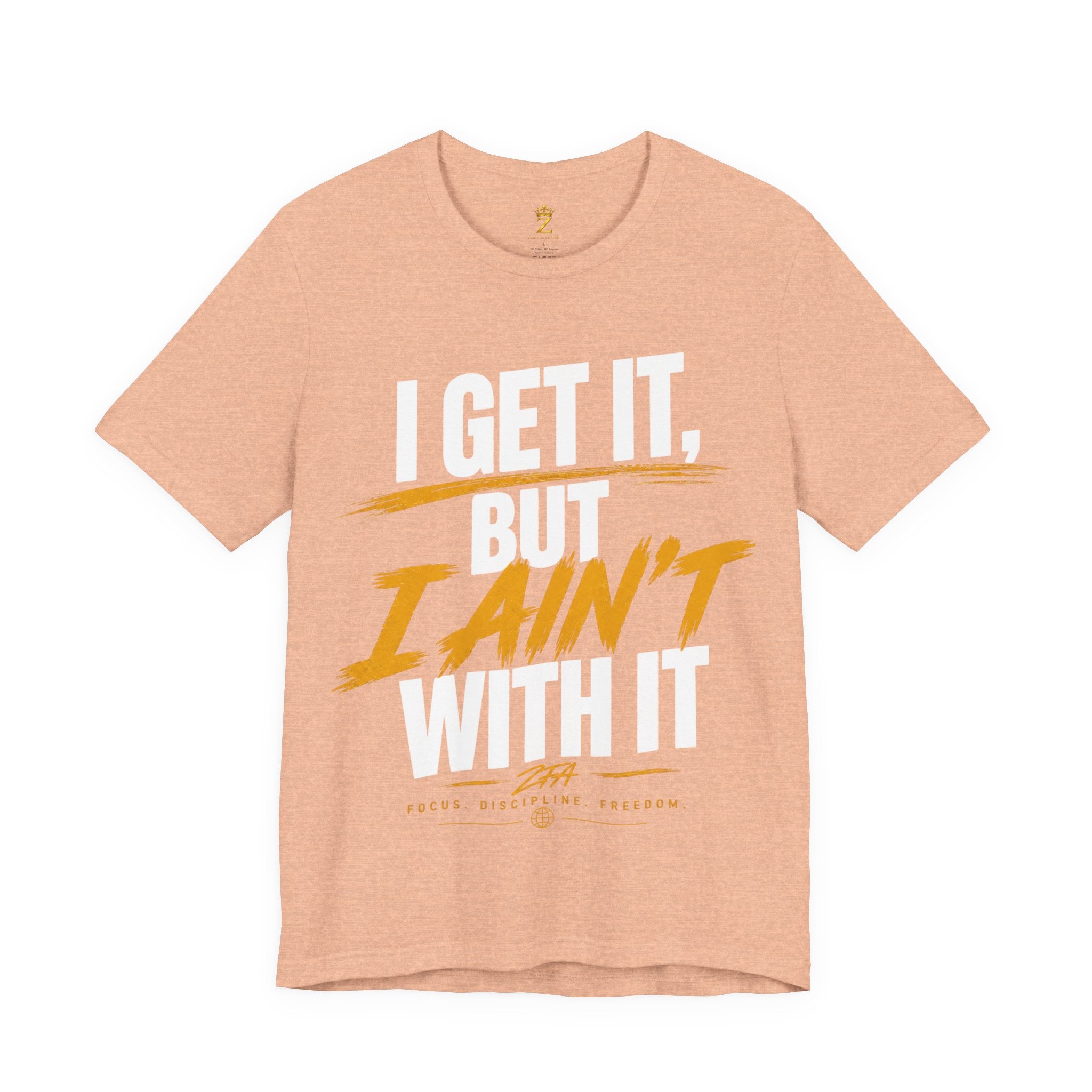 I Get It But I Ain't With It T-Shirt (White Words)