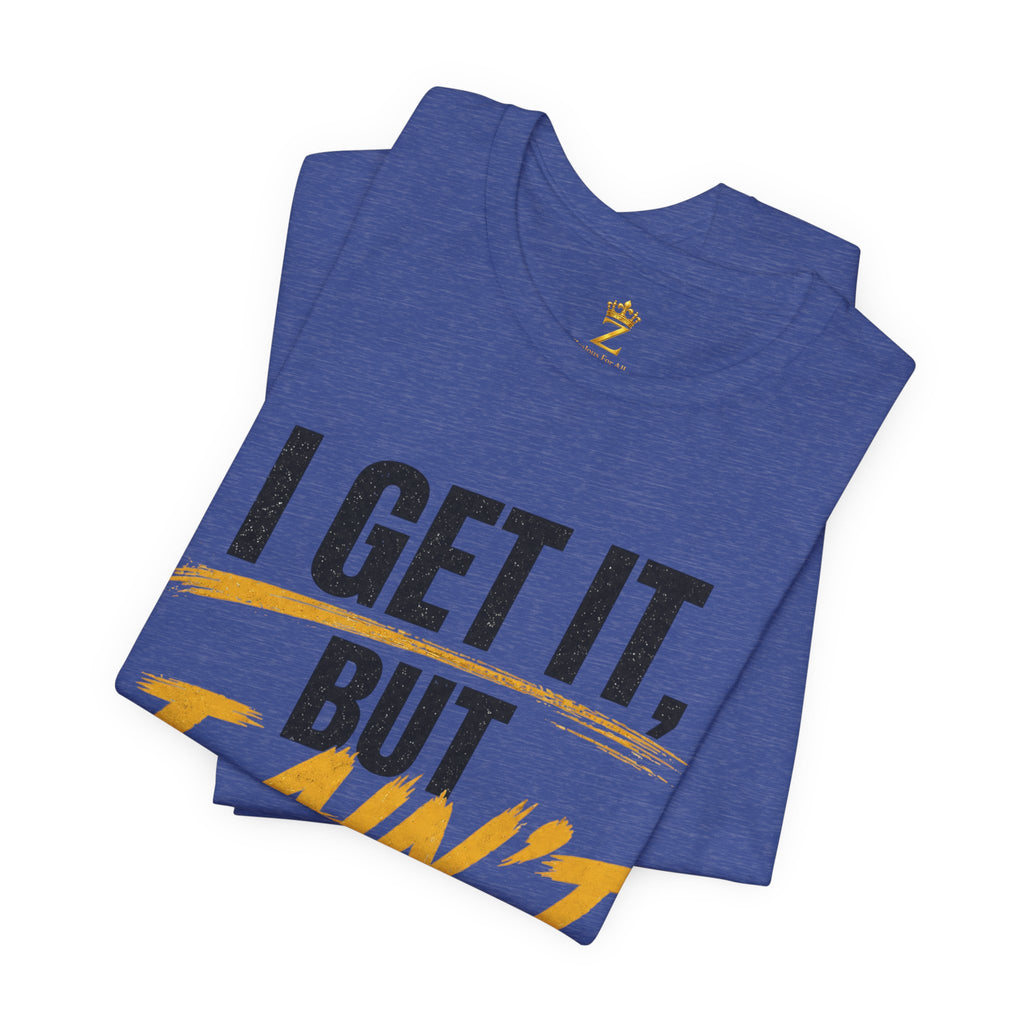 I Get It But I Ain't With It T-Shirt (Black Words)