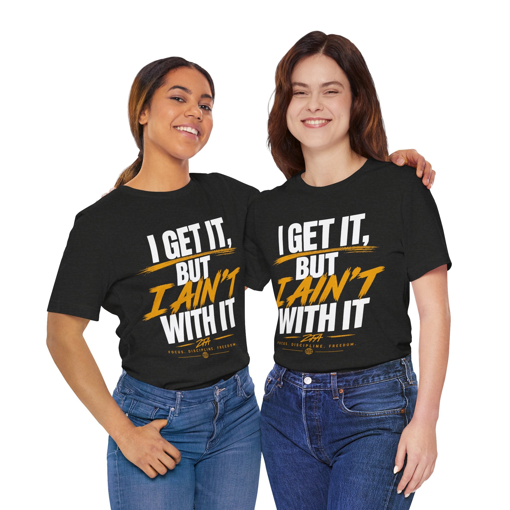 I Get It But I Ain't With It T-Shirt (White Words)