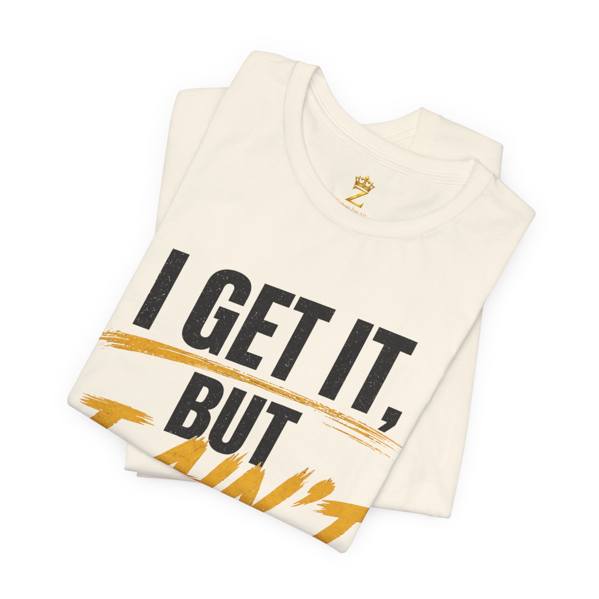 I Get It But I Ain't With It T-Shirt (Black Words)