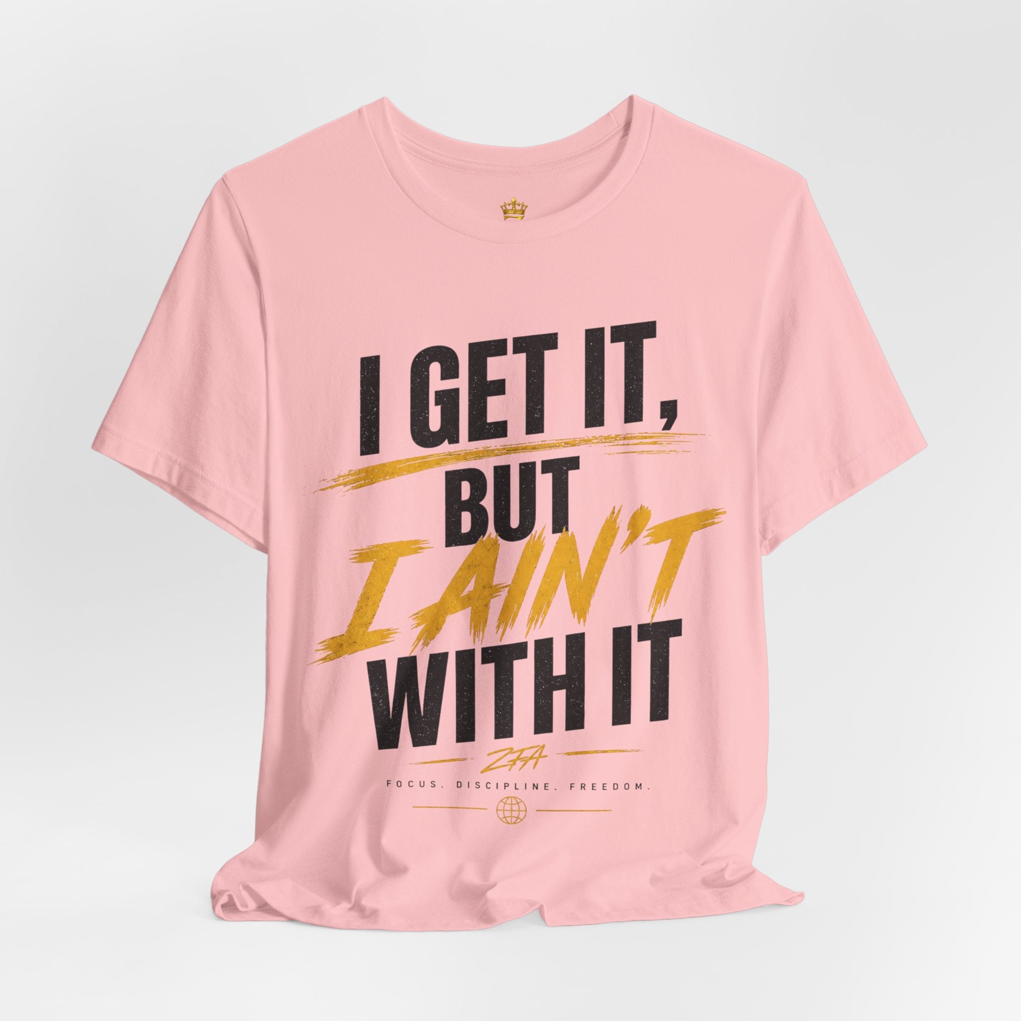 I Get It But I Ain't With It T-Shirt (Black Words)