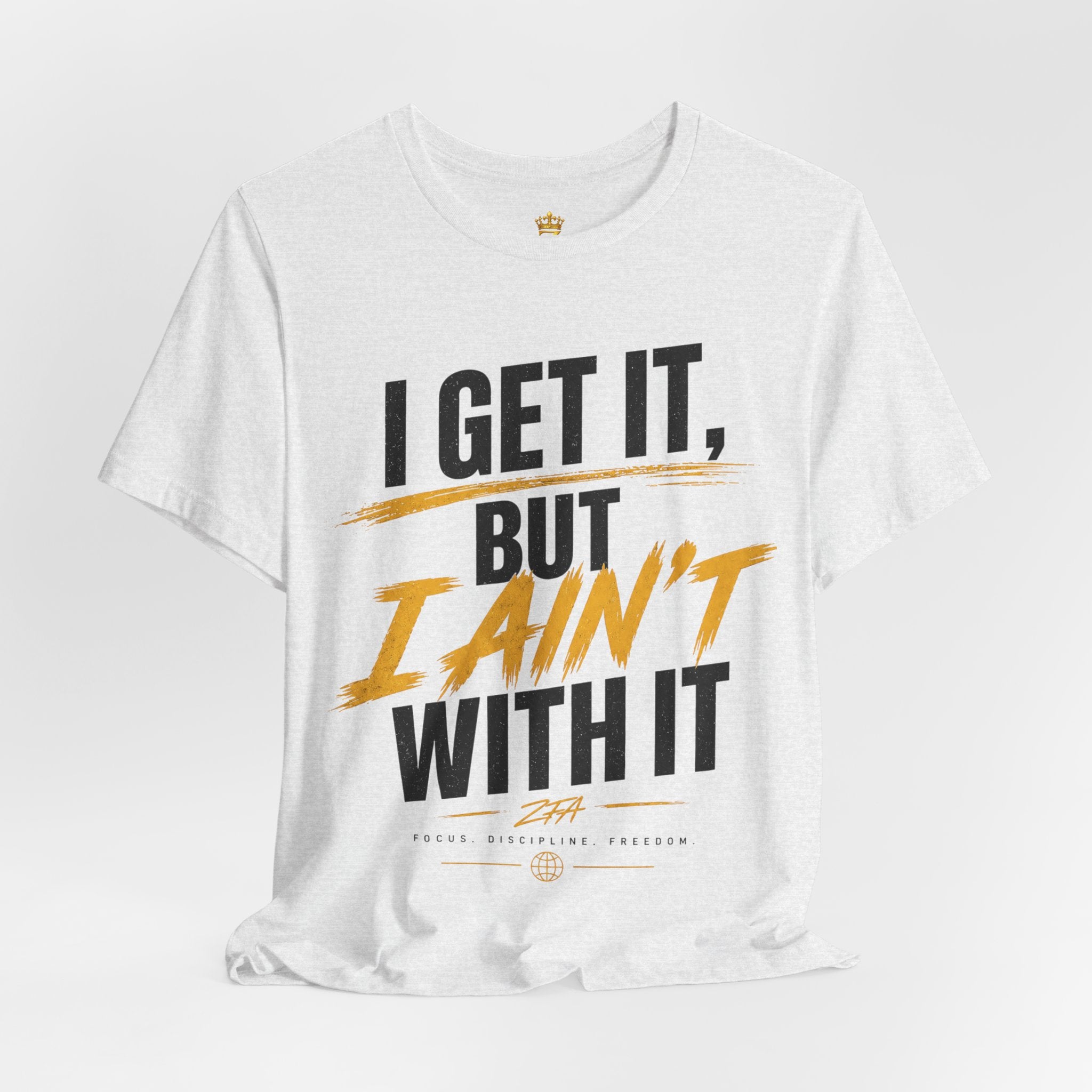 I Get It But I Ain't With It T-Shirt (Black Words)
