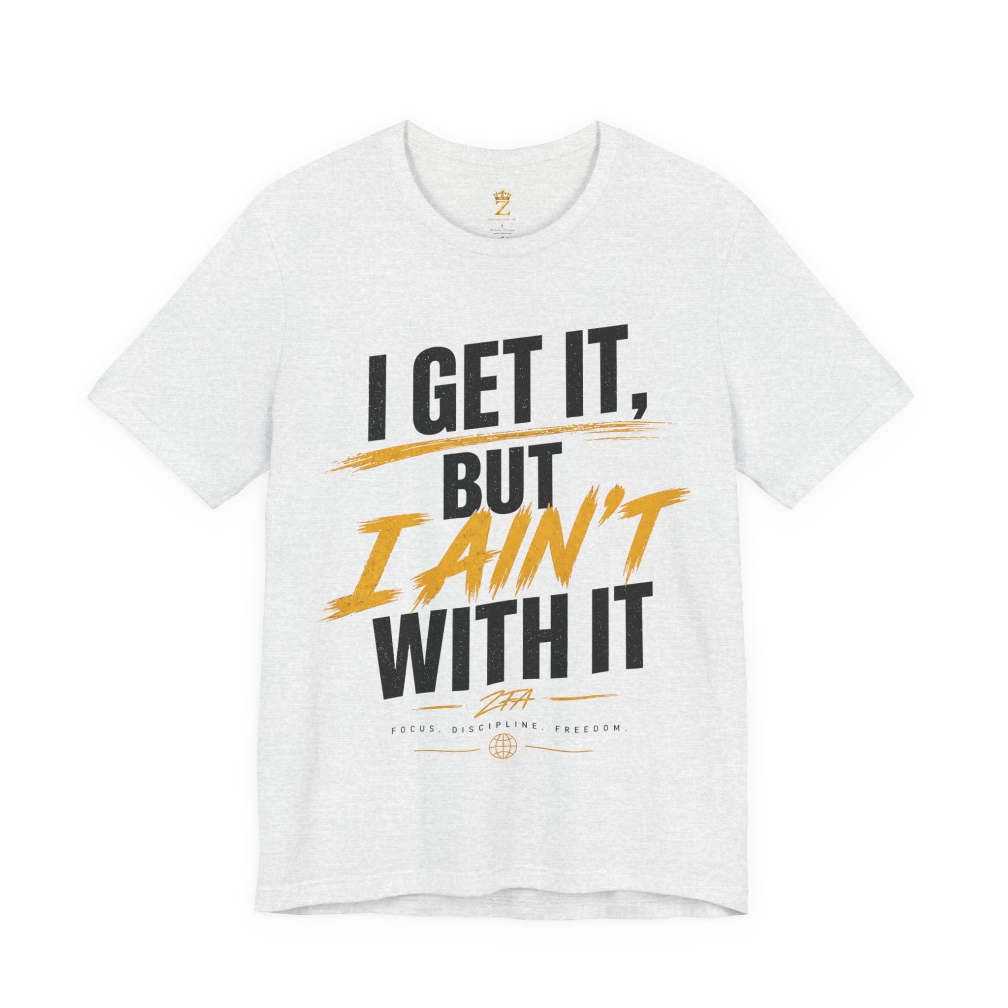 I Get It But I Ain't With It T-Shirt (Black Words)
