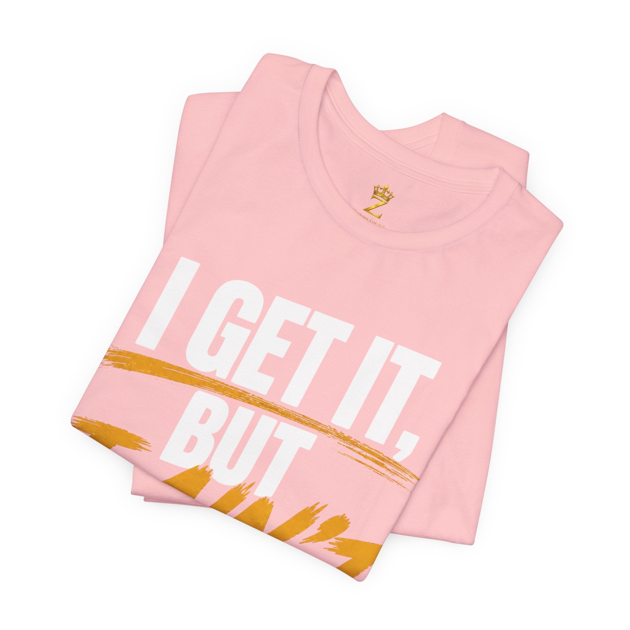 I Get It But I Ain't With It T-Shirt (White Words)