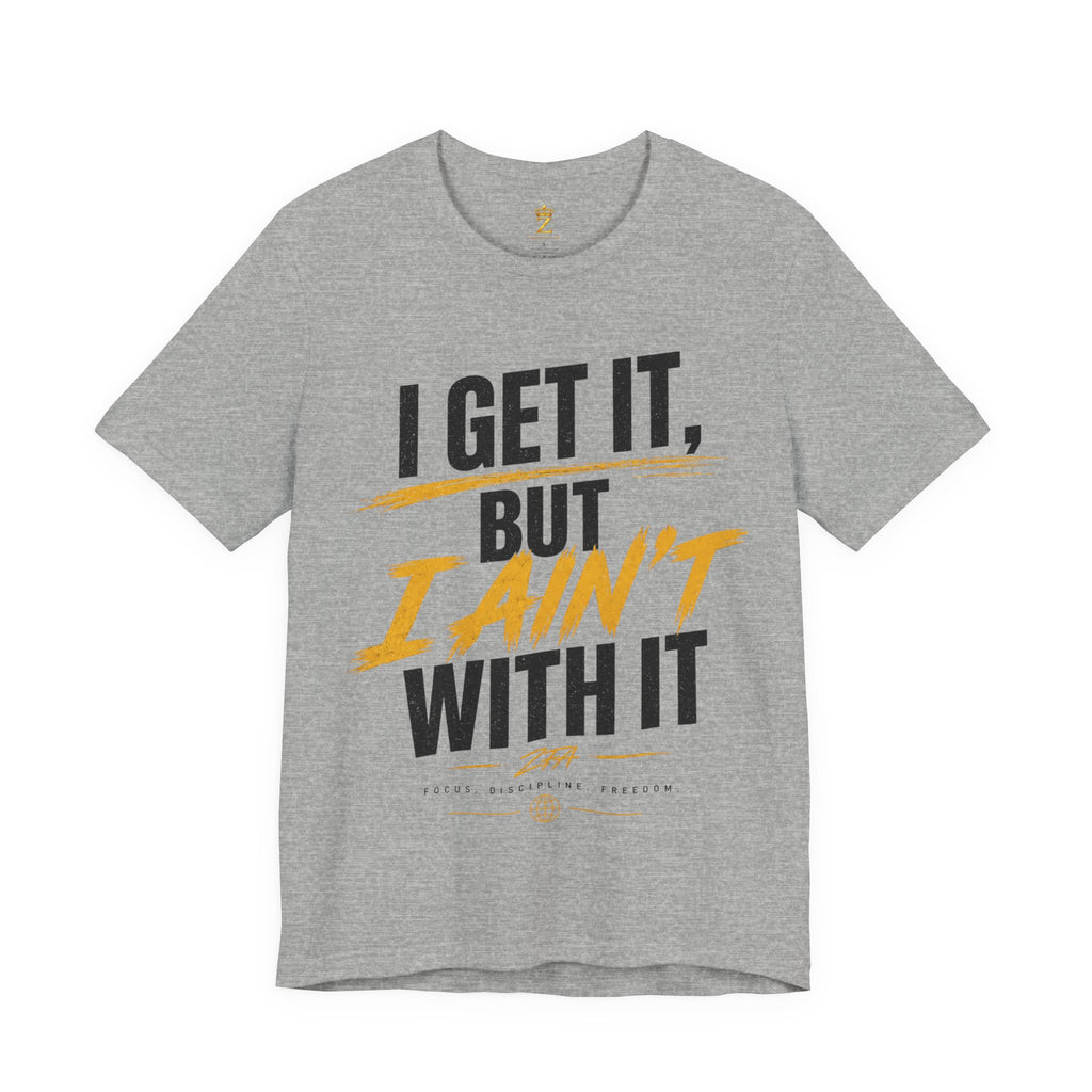 I Get It But I Ain't With It T-Shirt (Black Words)