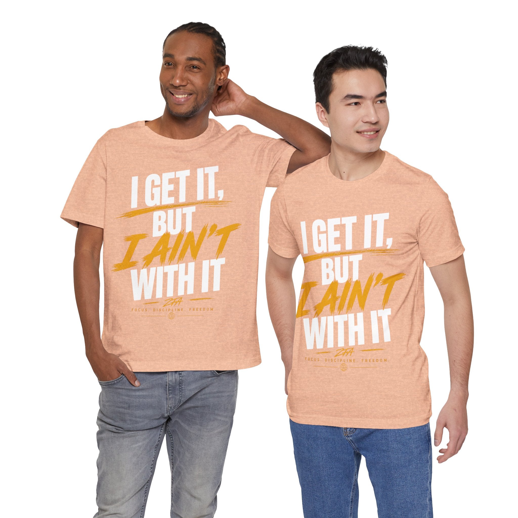 I Get It But I Ain't With It T-Shirt (White Words)