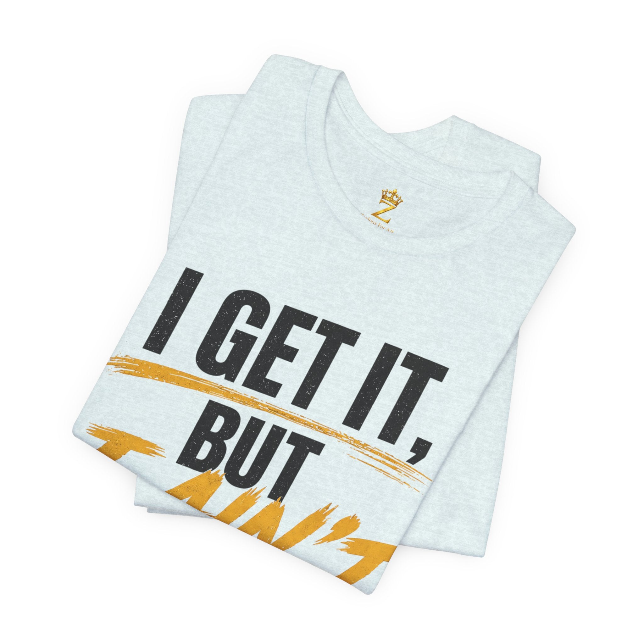 I Get It But I Ain't With It T-Shirt (Black Words)