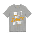 I Get It But I Ain't With It T-Shirt (White Words)