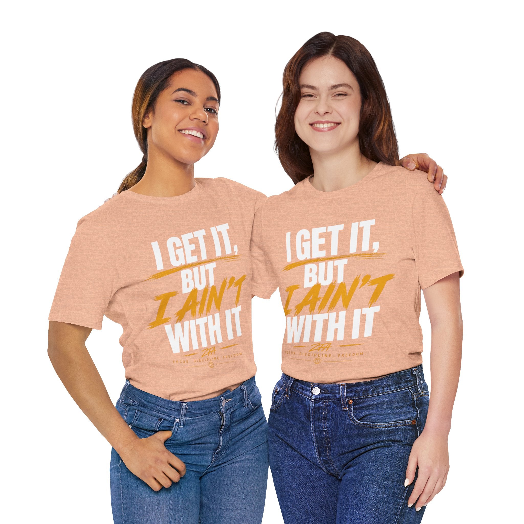 I Get It But I Ain't With It T-Shirt (White Words)