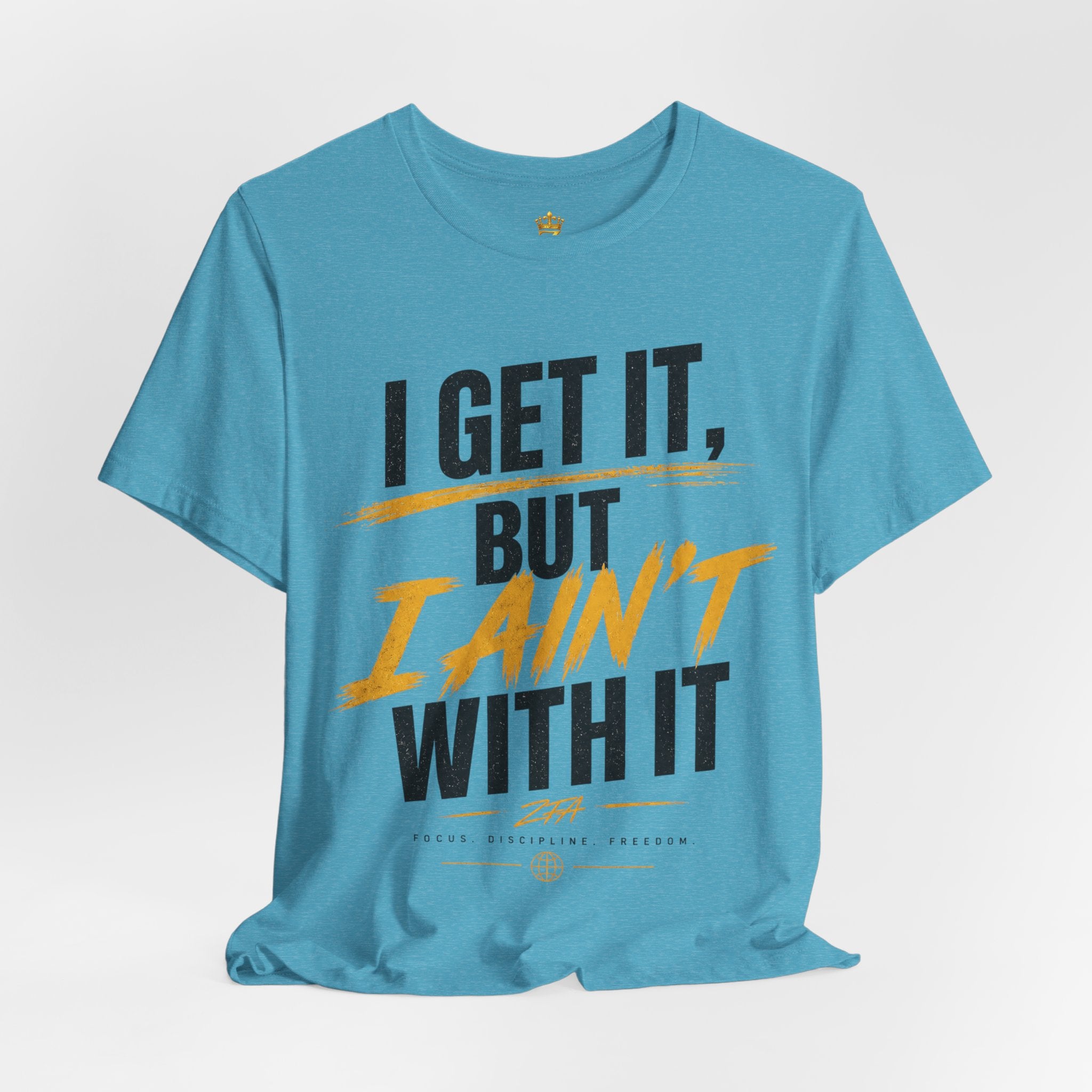I Get It But I Ain't With It T-Shirt (Black Words)