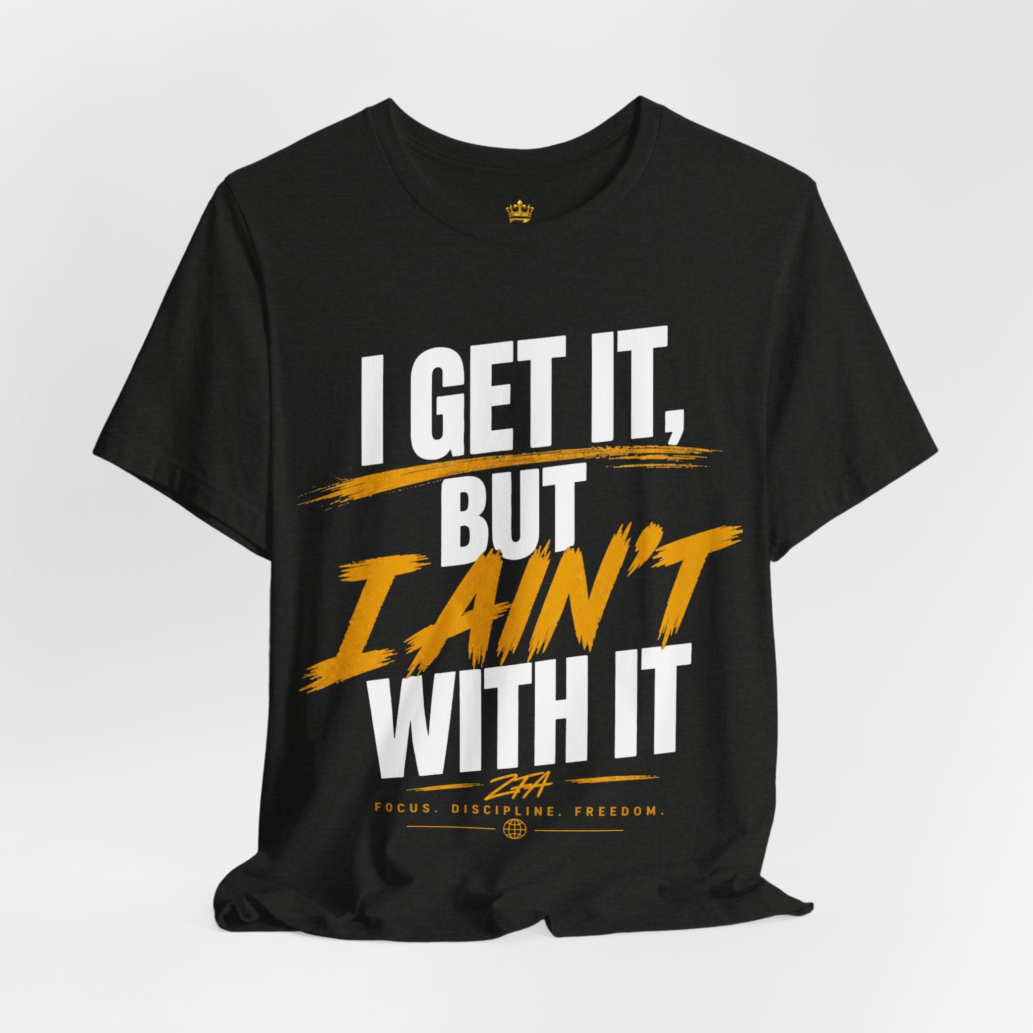 I Get It But I Ain't With It T-Shirt (White Words)