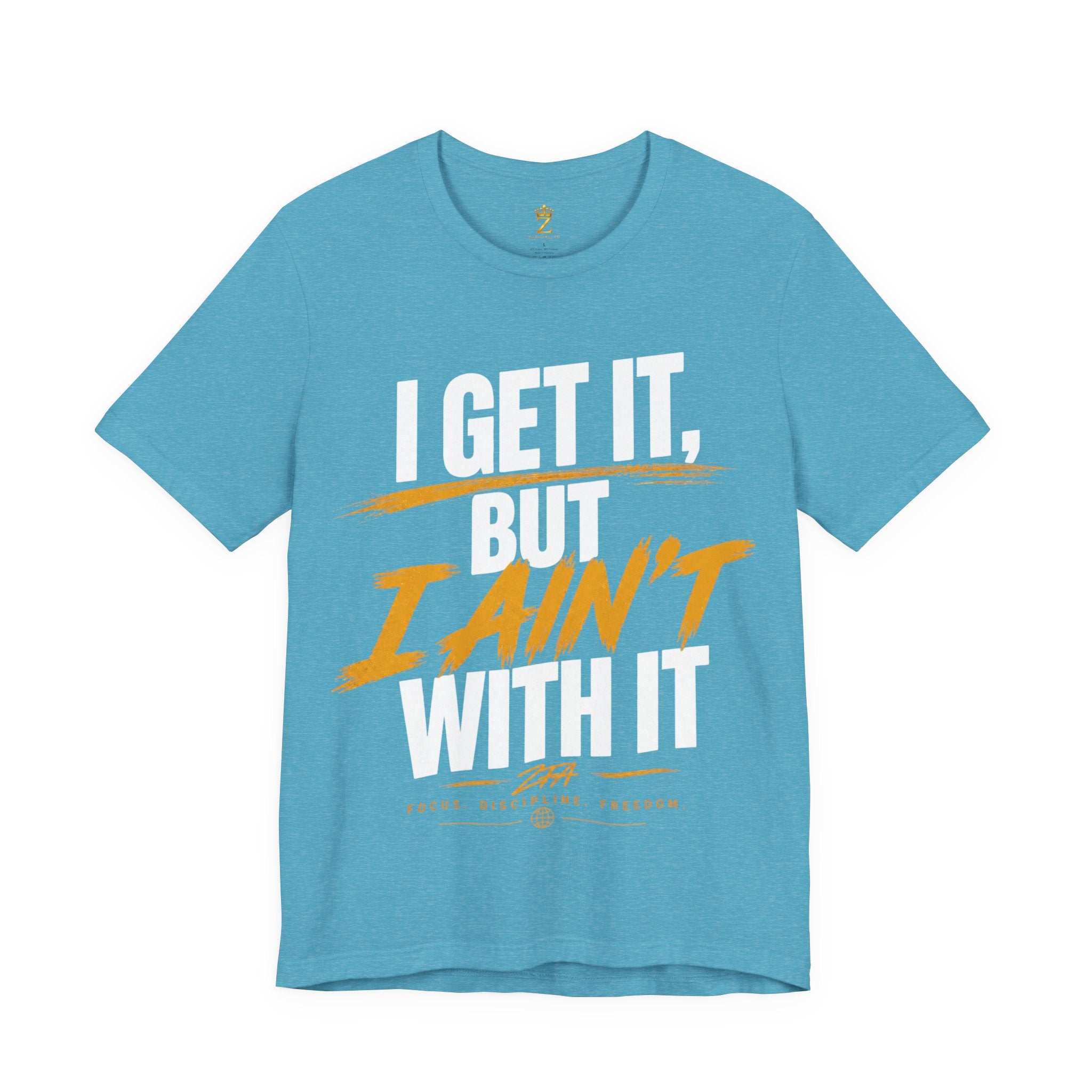I Get It But I Ain't With It T-Shirt (White Words)