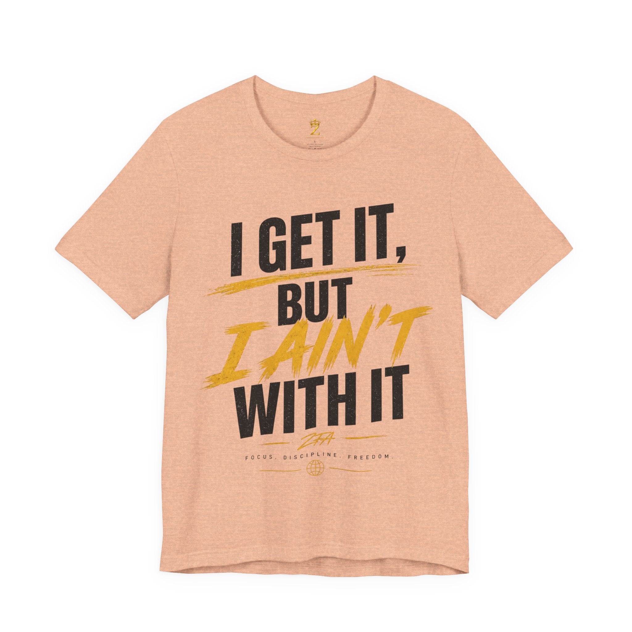 I Get It But I Ain't With It T-Shirt (Black Words)
