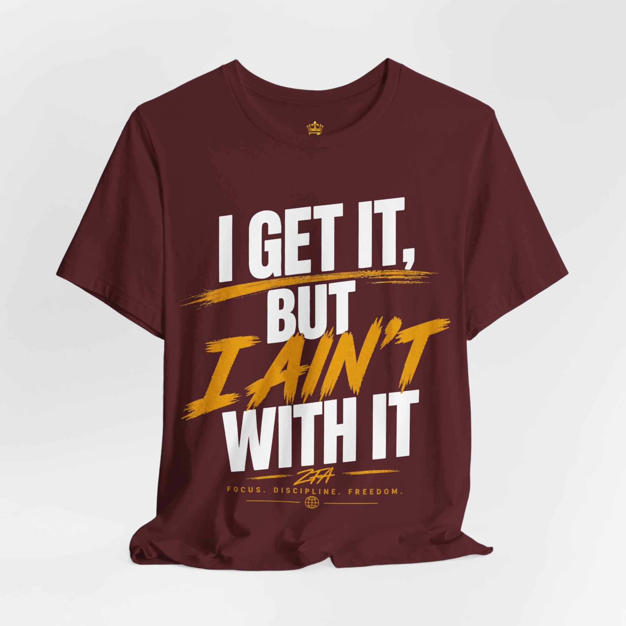 I Get It But I Ain't With It T-Shirt (White Words)