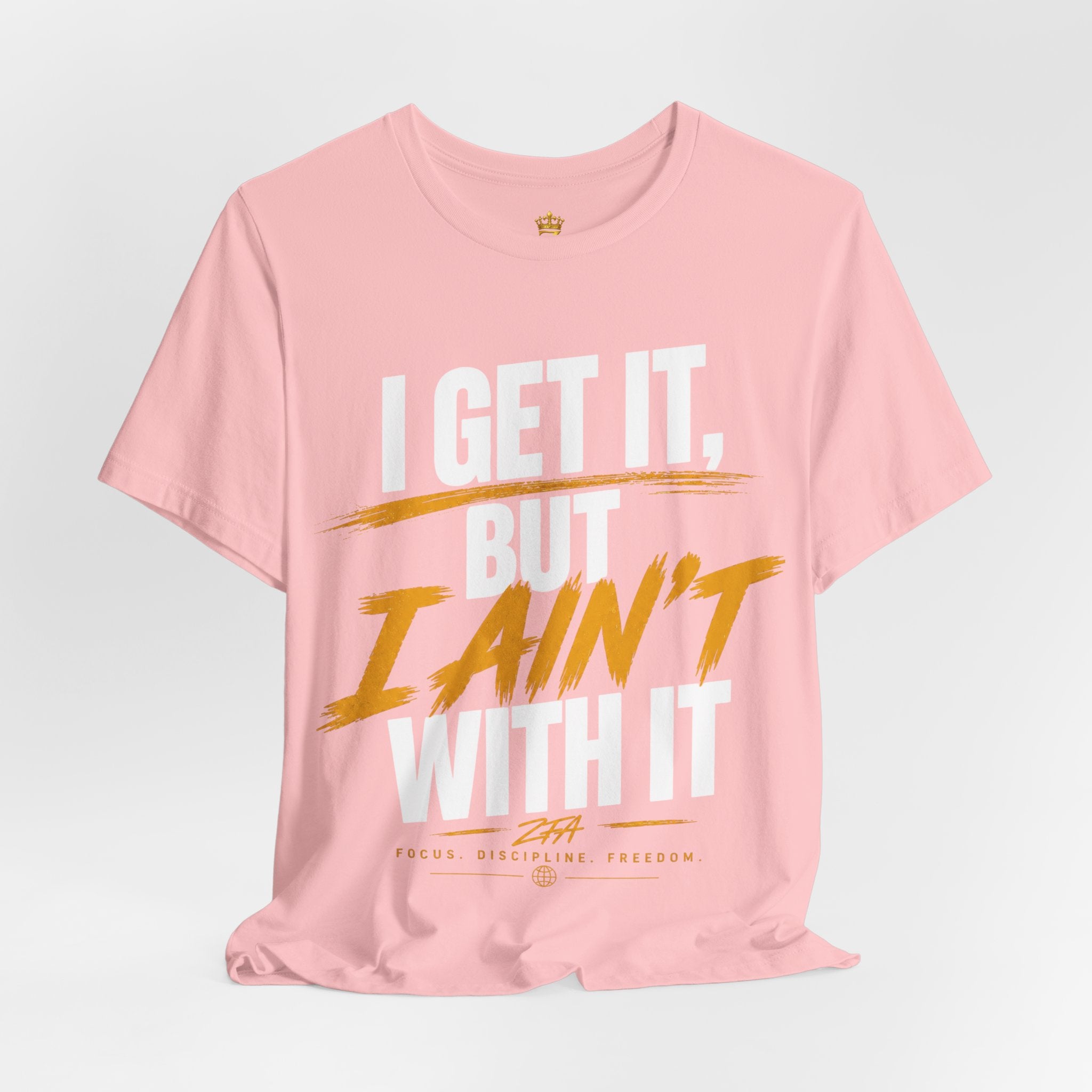 I Get It But I Ain't With It T-Shirt (White Words)