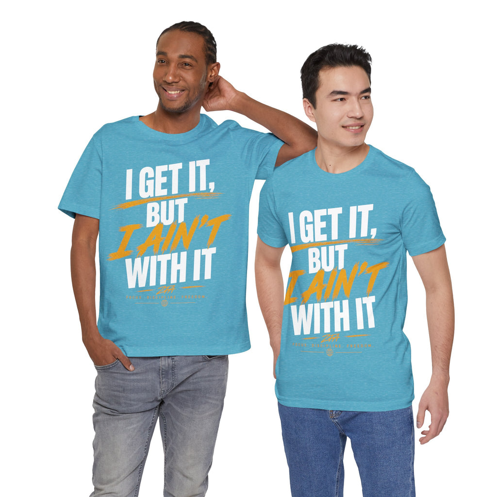 I Get It But I Ain't With It T-Shirt (White Words)
