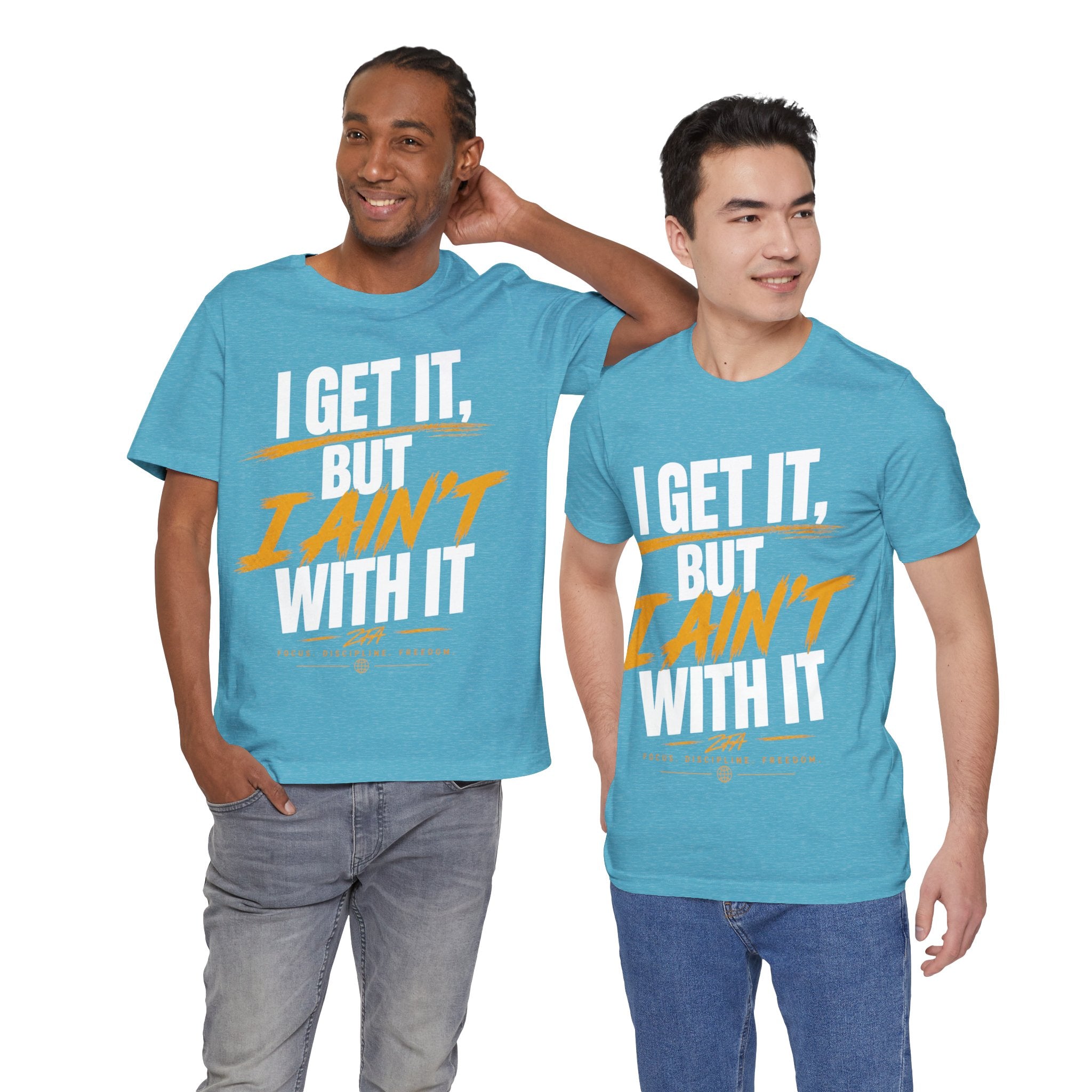 I Get It But I Ain't With It T-Shirt (White Words)