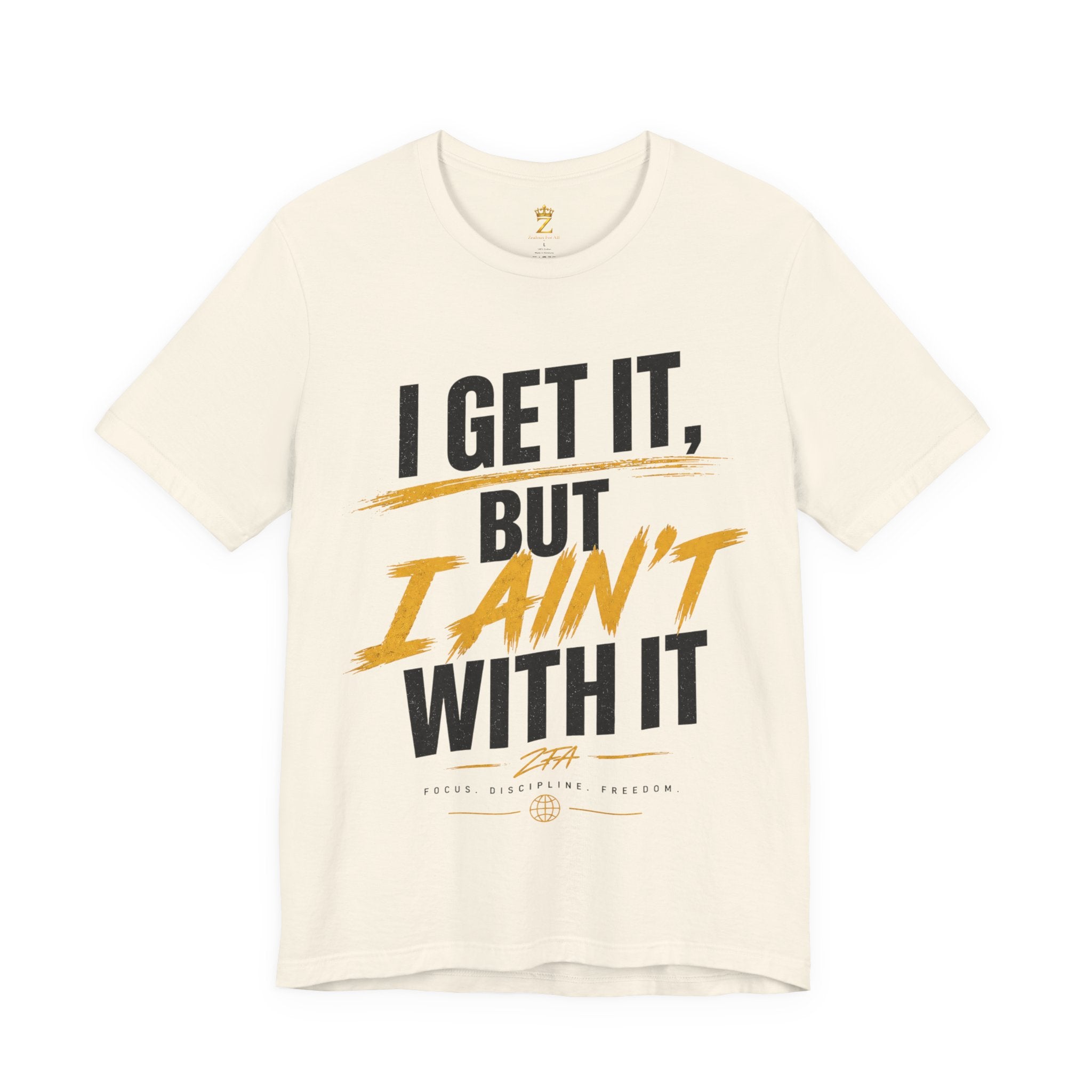I Get It But I Ain't With It T-Shirt (Black Words)