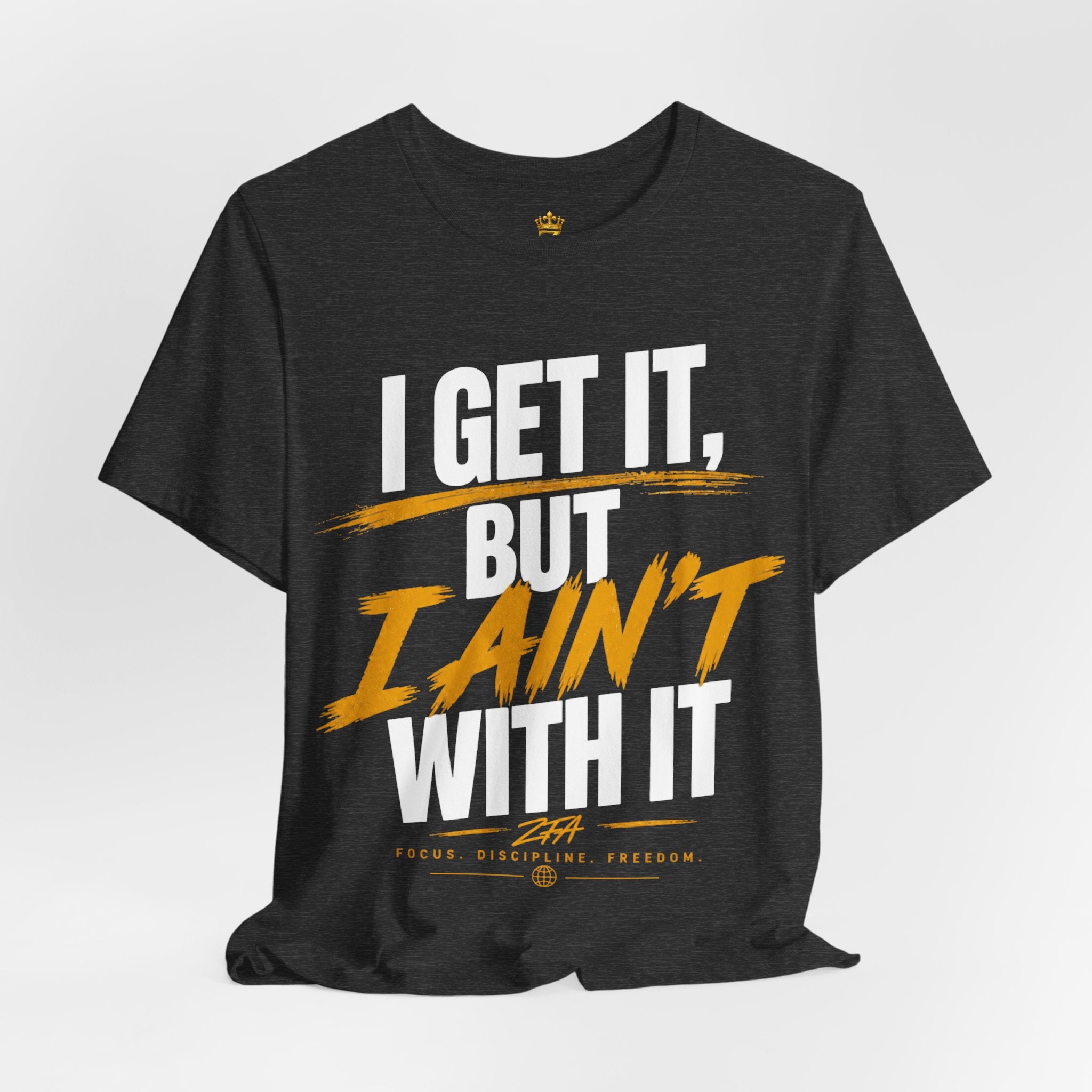 I Get It But I Ain't With It T-Shirt (White Words)