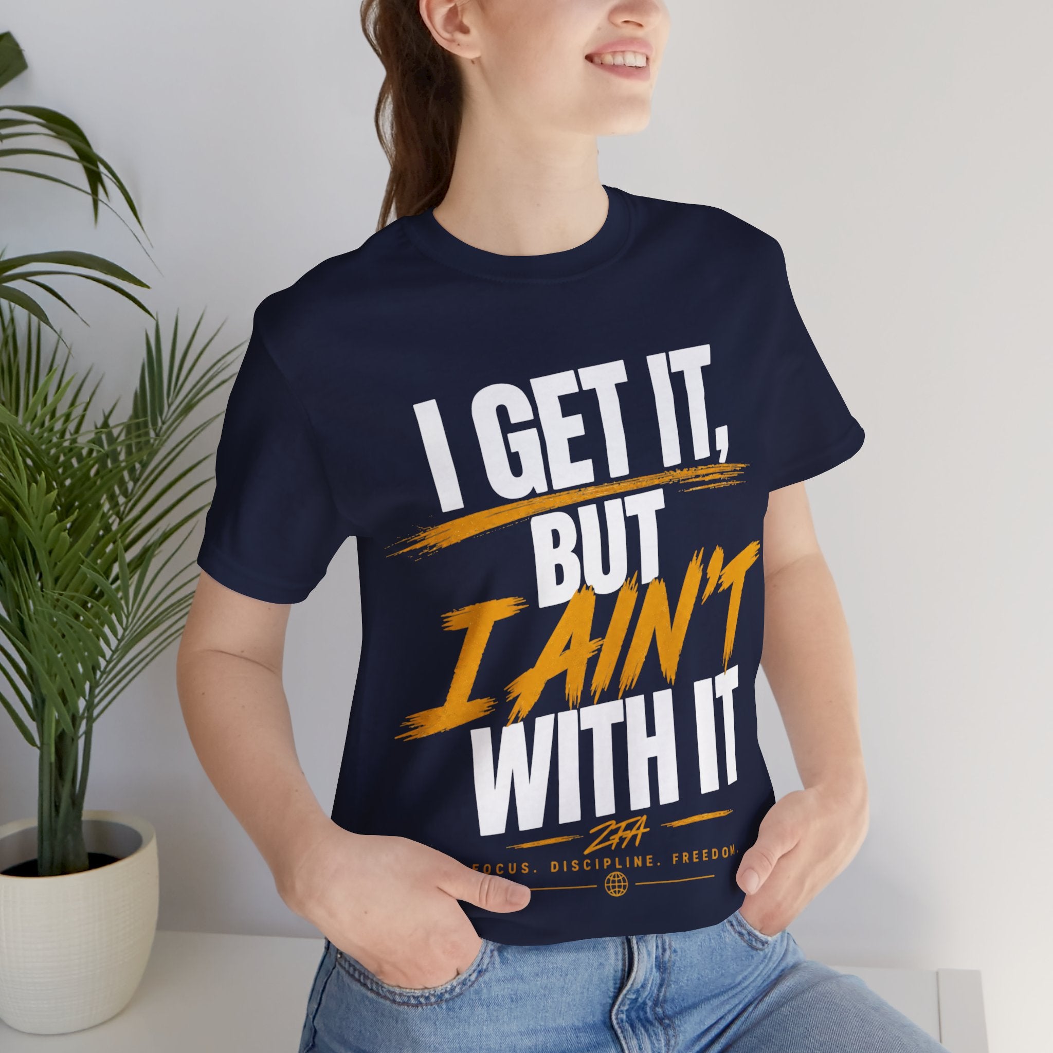 I Get It But I Ain't With It T-Shirt (White Words)