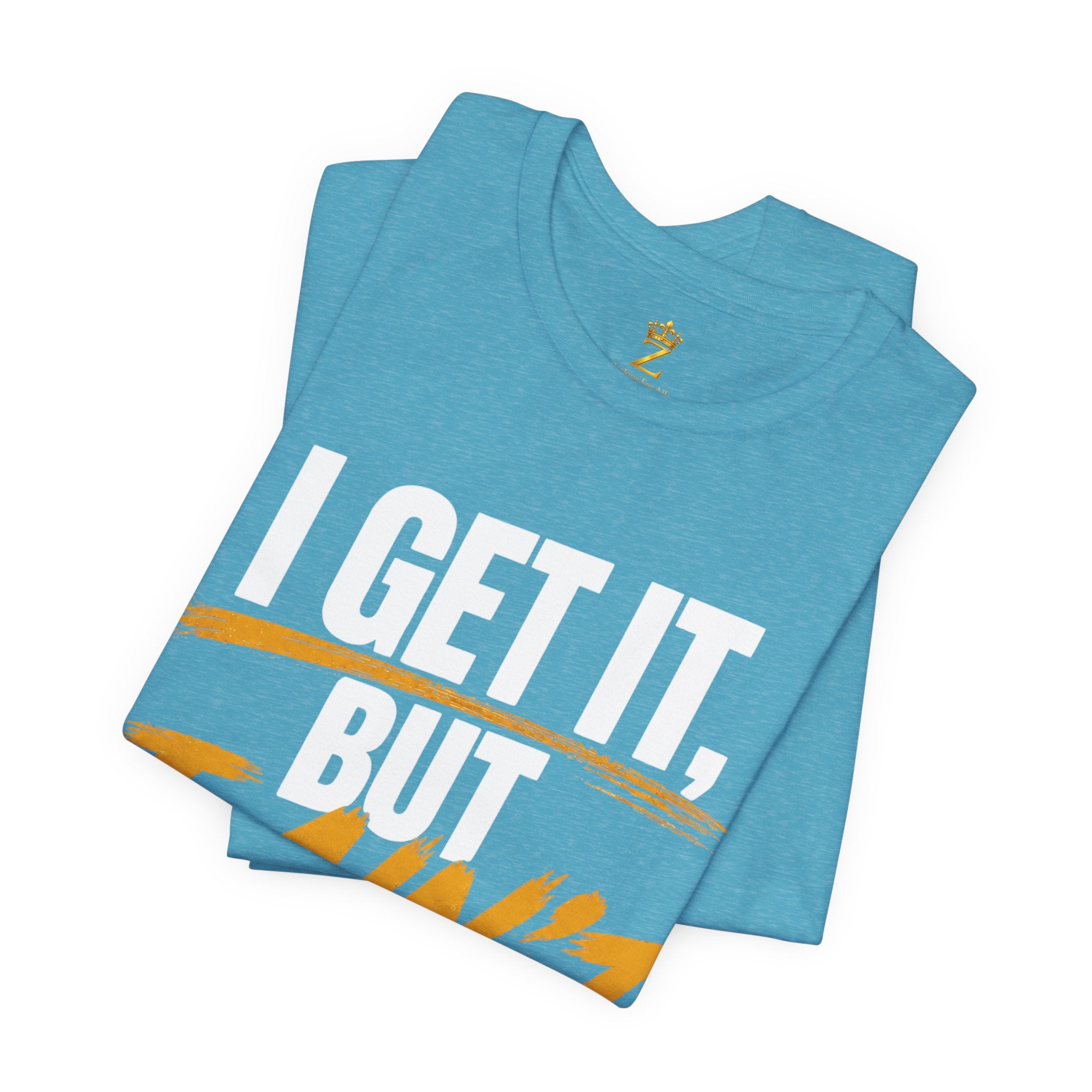I Get It But I Ain't With It T-Shirt (White Words)
