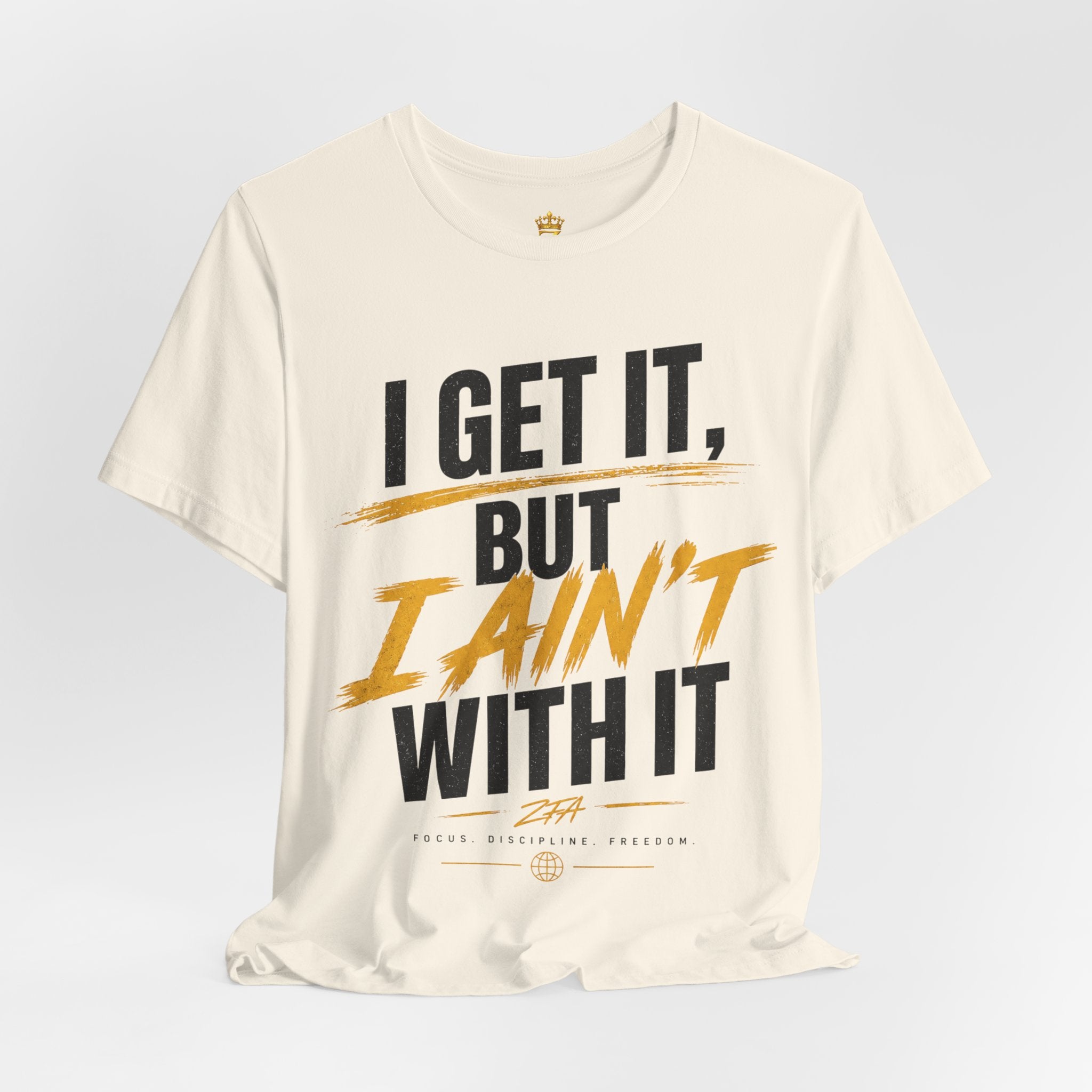 I Get It But I Ain't With It T-Shirt (Black Words)