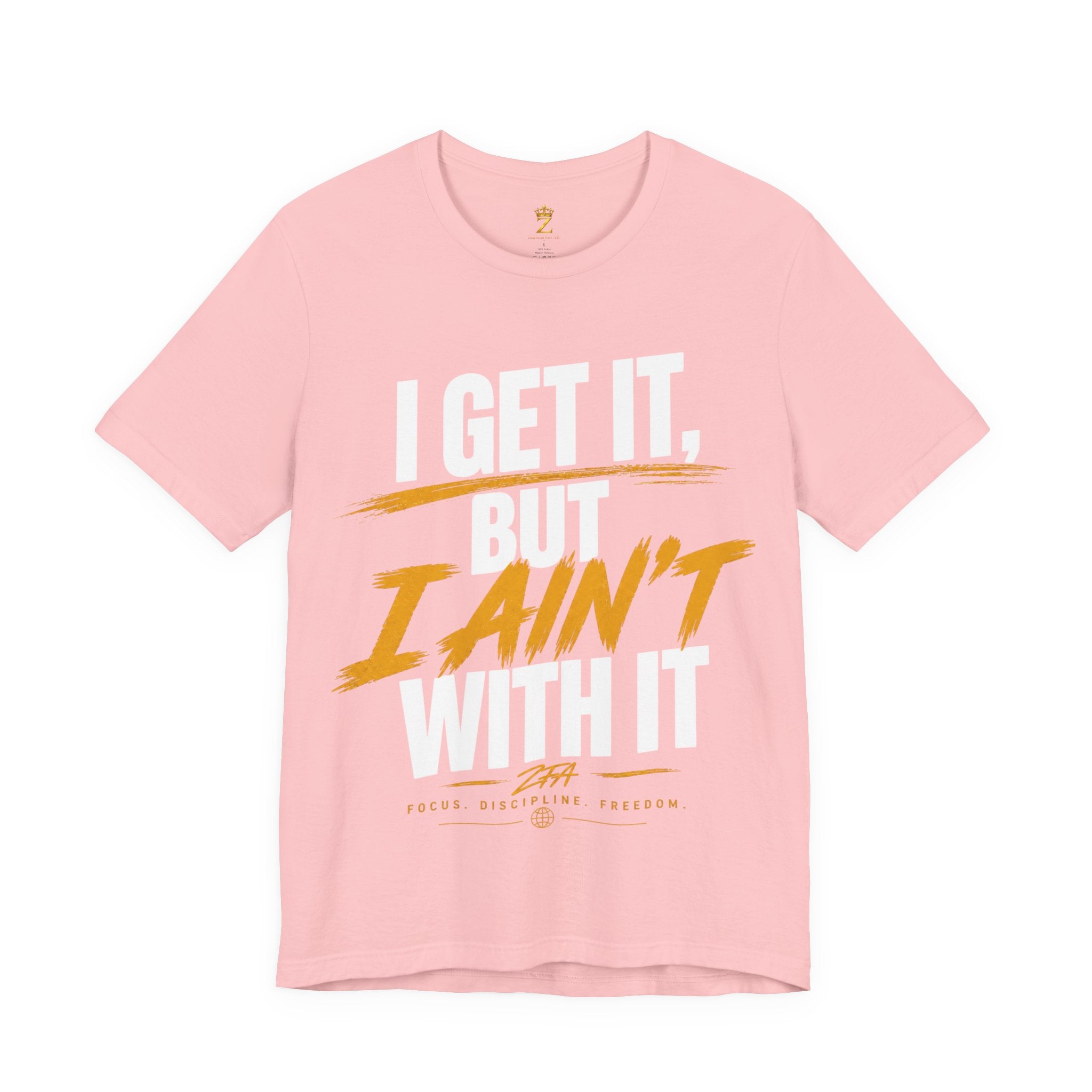 I Get It But I Ain't With It T-Shirt (White Words)