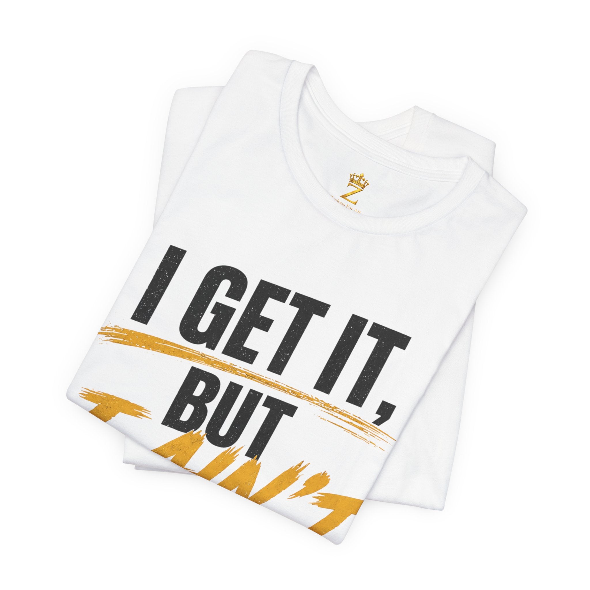 I Get It But I Ain't With It T-Shirt (Black Words)
