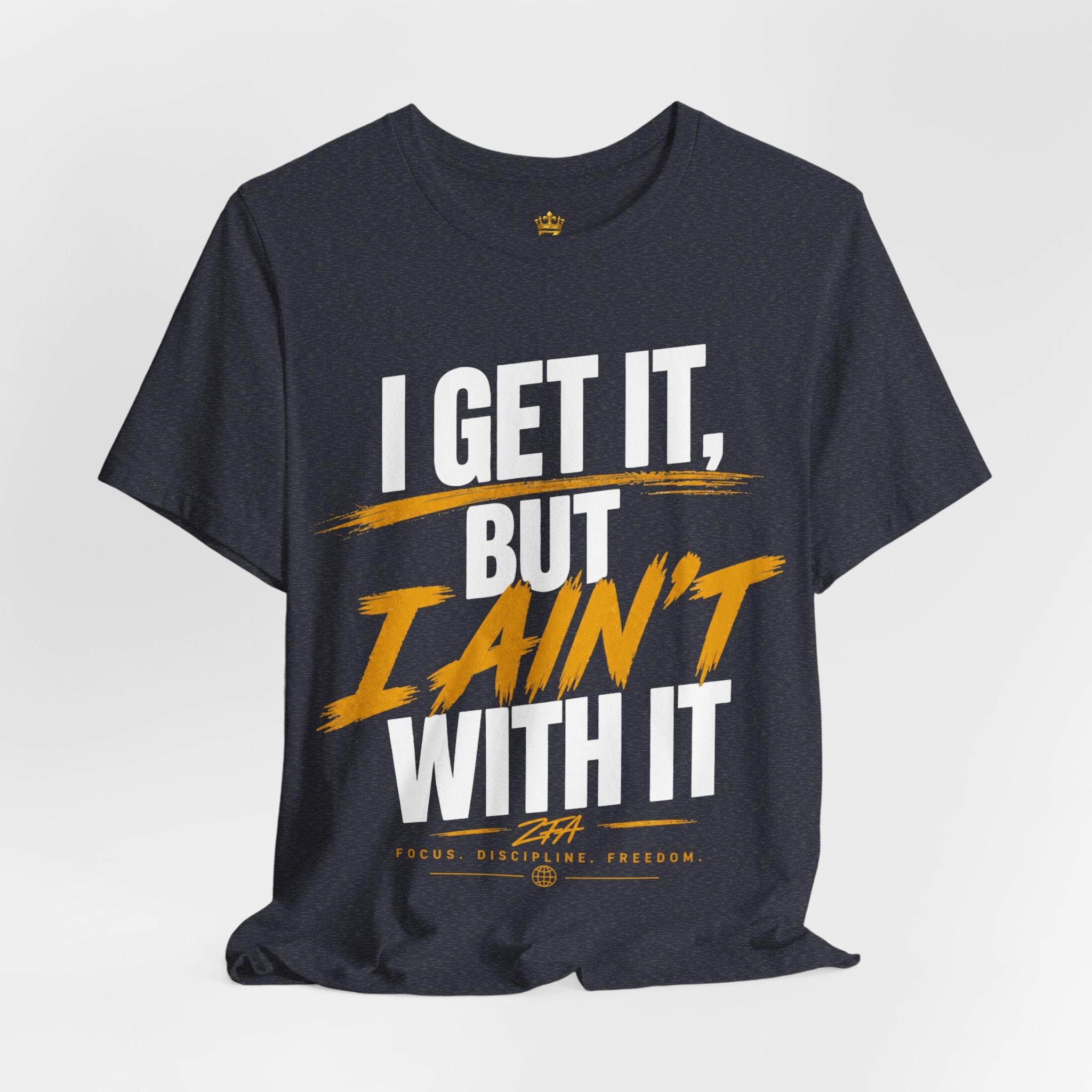 I Get It But I Ain't With It T-Shirt (White Words)