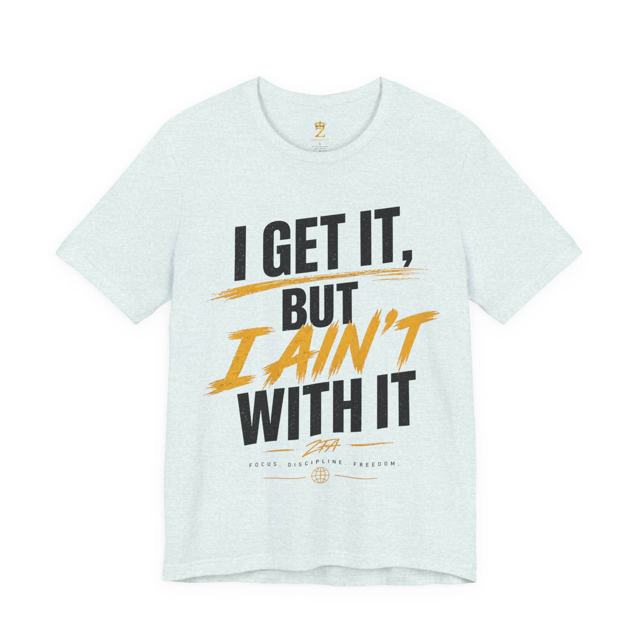 I Get It But I Ain't With It T-Shirt (Black Words)