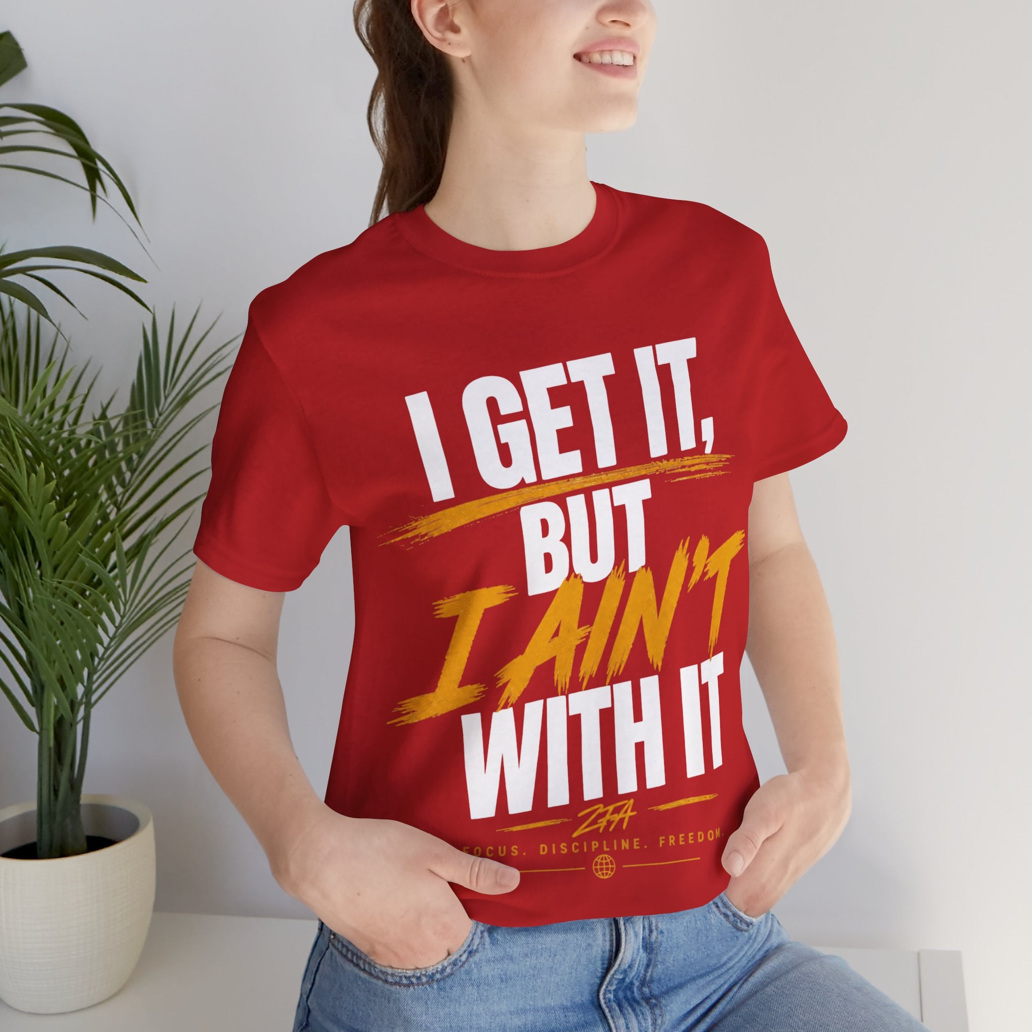 I Get It But I Ain't With It T-Shirt (White Words)