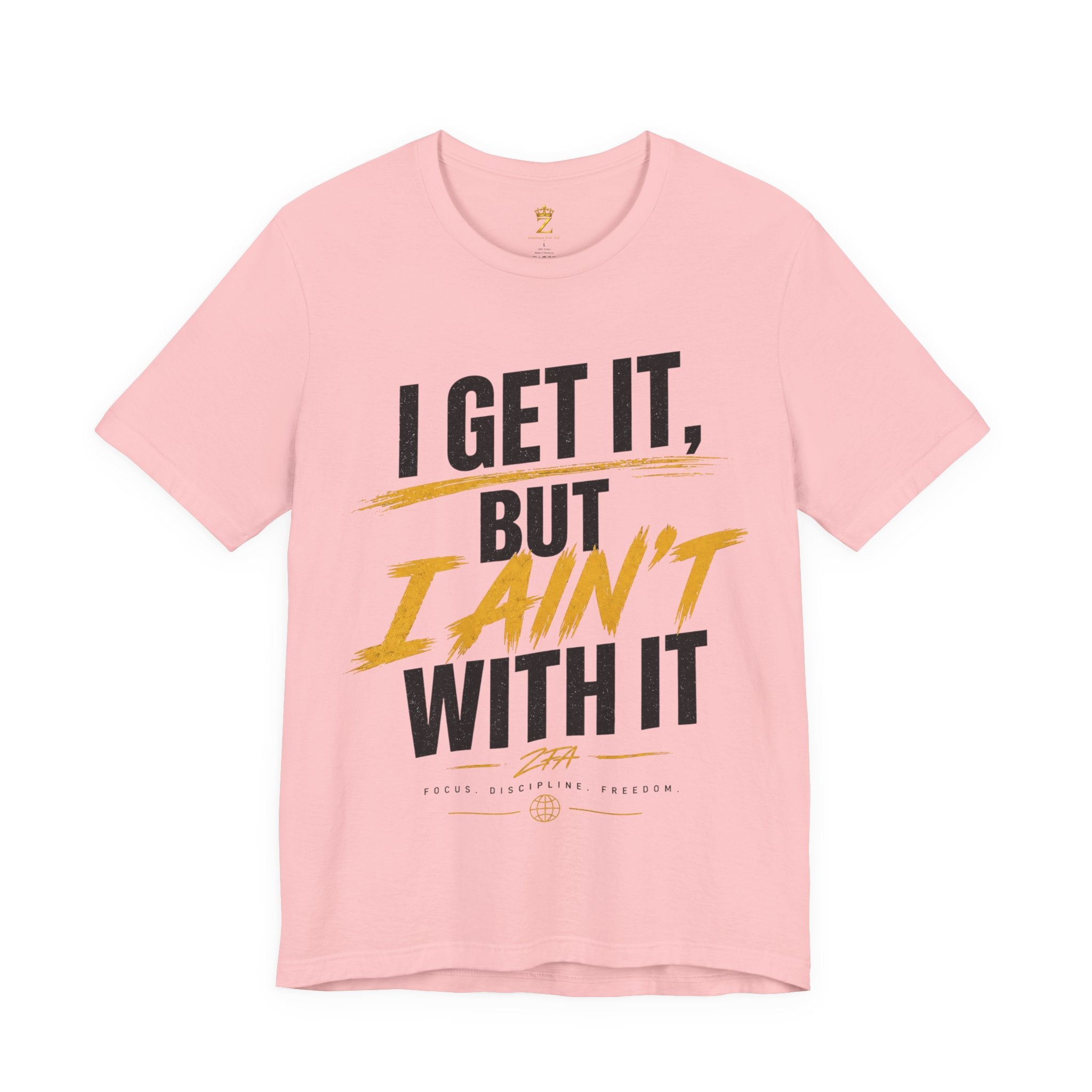 I Get It But I Ain't With It T-Shirt (Black Words)