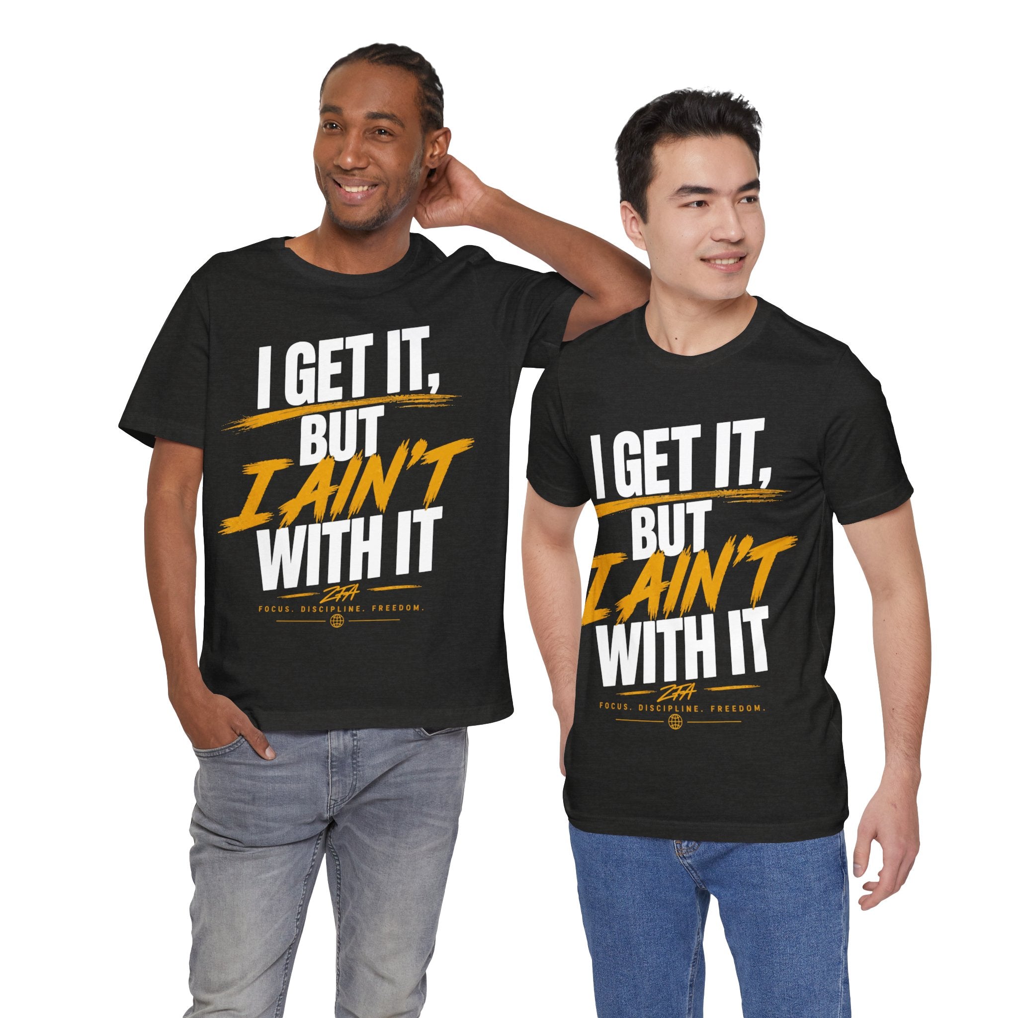 I Get It But I Ain't With It T-Shirt (White Words)