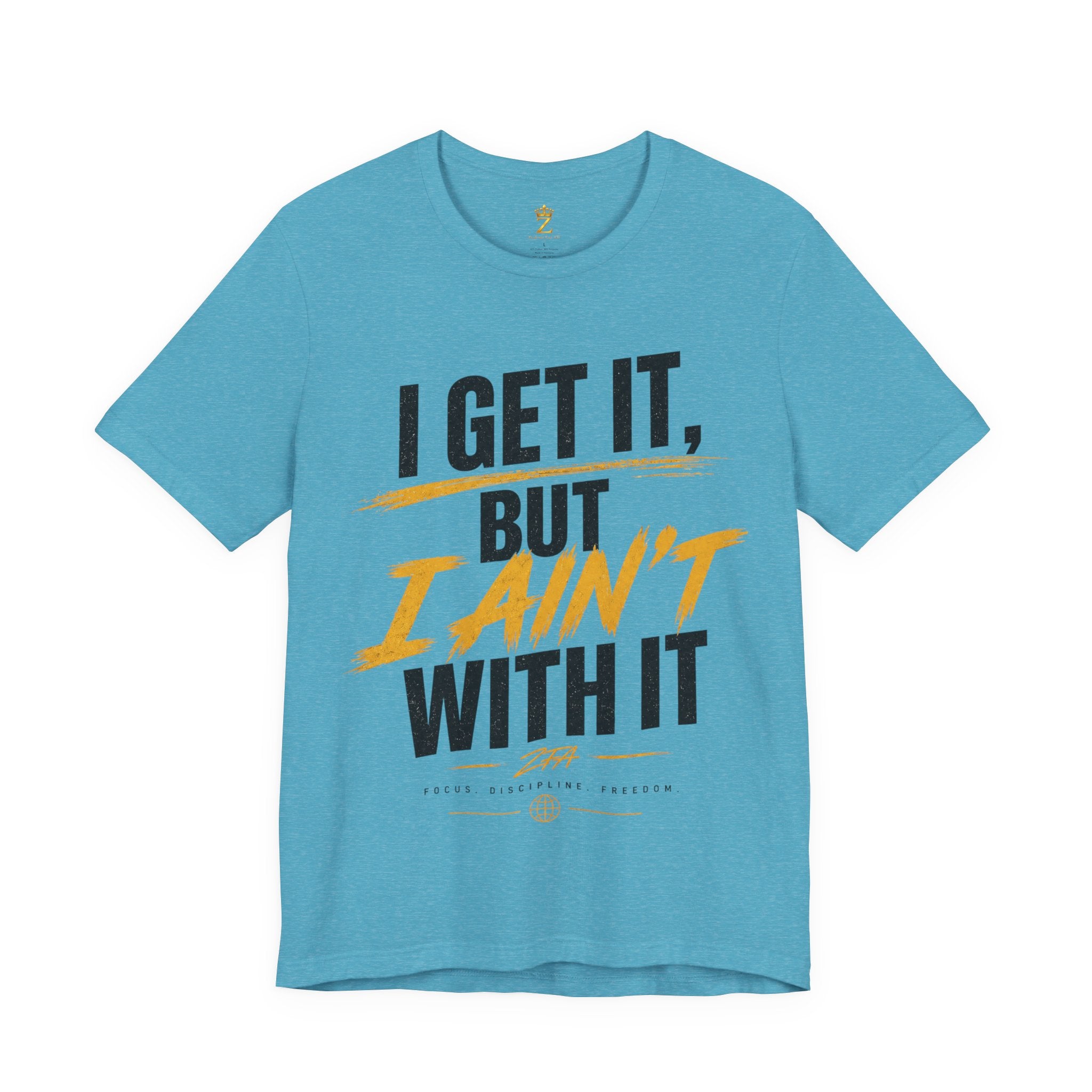 I Get It But I Ain't With It T-Shirt (Black Words)