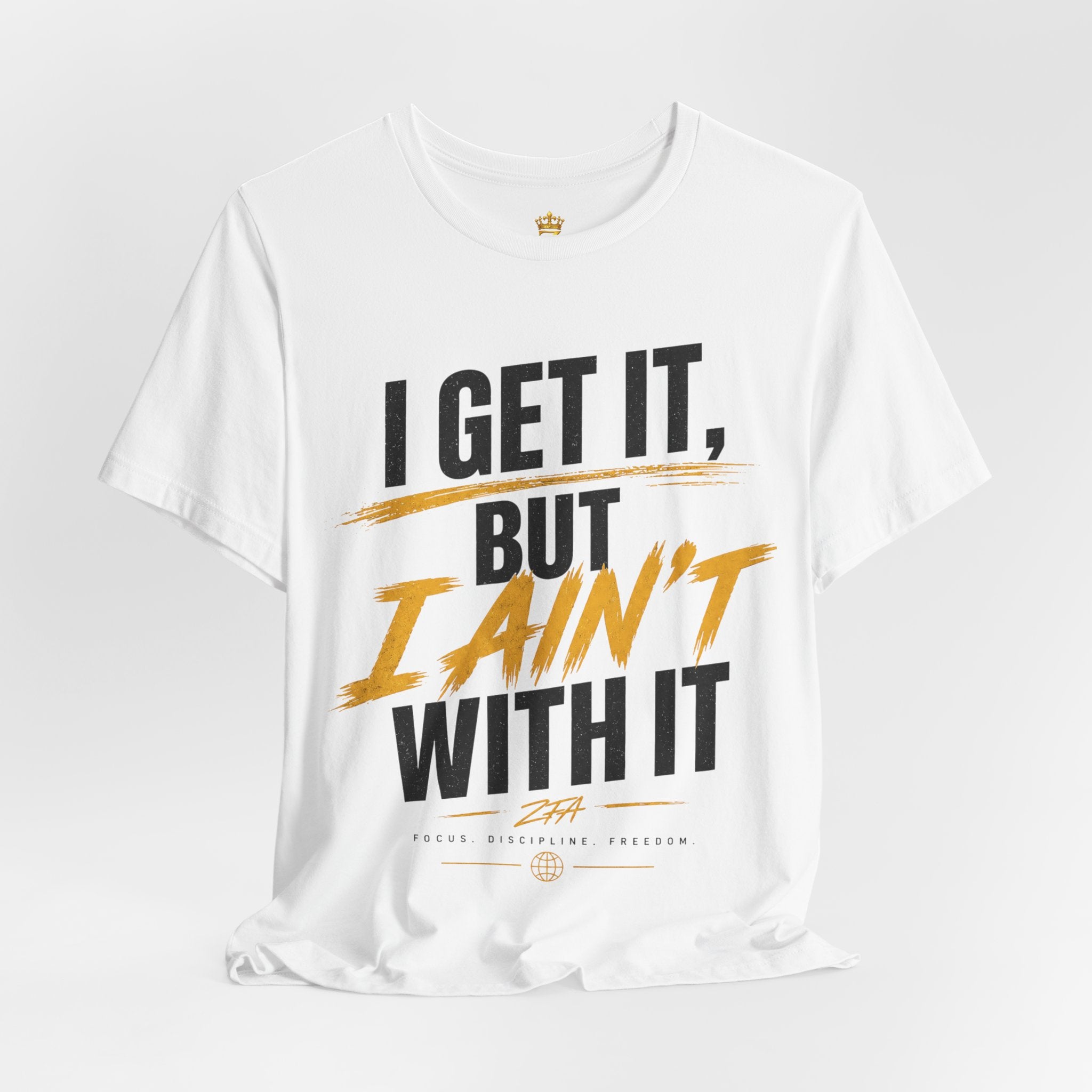I Get It But I Ain't With It T-Shirt (Black Words)